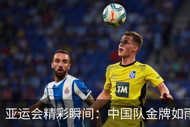 亚运会精彩瞬间：中国队金牌如雨，实力霸榜！
