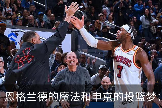 恩格兰德的魔法和申京的投篮梦：等得了嘛？