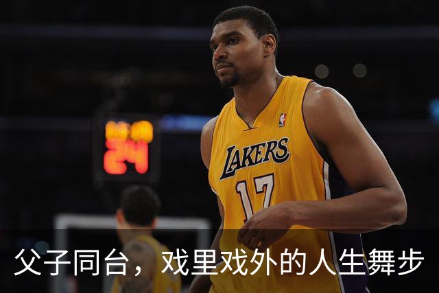 父子同台，戏里戏外的人生舞步