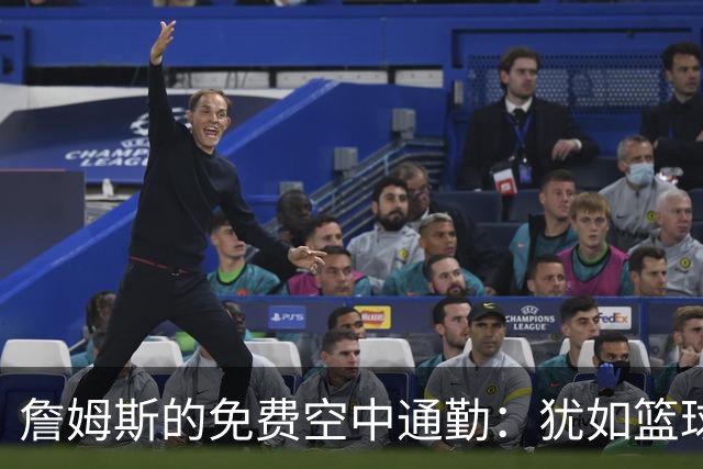 詹姆斯的免费空中通勤：犹如篮球场上的“直升机王